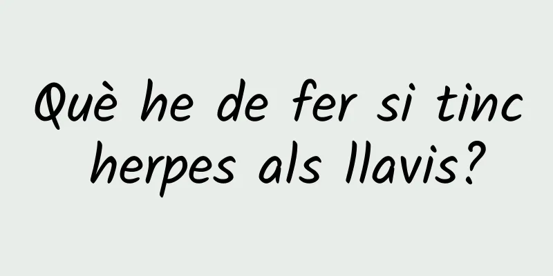 Què he de fer si tinc herpes als llavis?