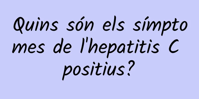 Quins són els símptomes de l'hepatitis C positius?