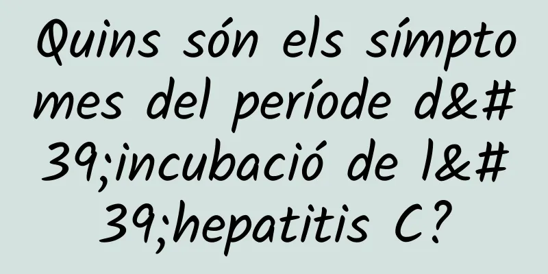 Quins són els símptomes del període d'incubació de l'hepatitis C?