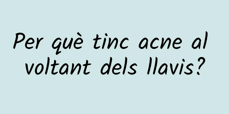 Per què tinc acne al voltant dels llavis?