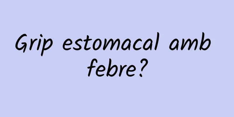 Grip estomacal amb febre?