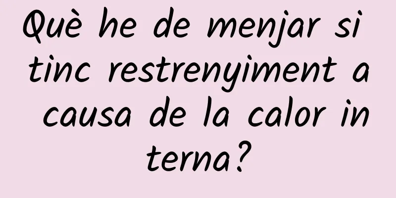 Què he de menjar si tinc restrenyiment a causa de la calor interna?