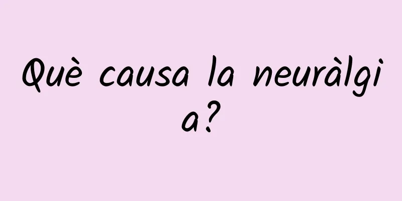 Què causa la neuràlgia?