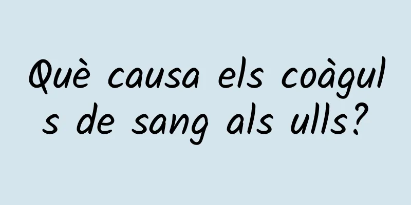 Què causa els coàguls de sang als ulls?