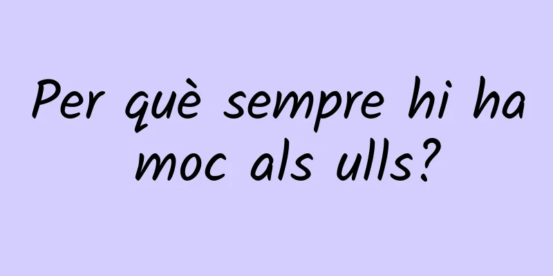 Per què sempre hi ha moc als ulls?