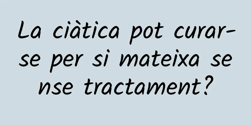 La ciàtica pot curar-se per si mateixa sense tractament?