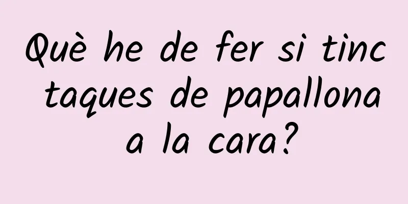 Què he de fer si tinc taques de papallona a la cara?