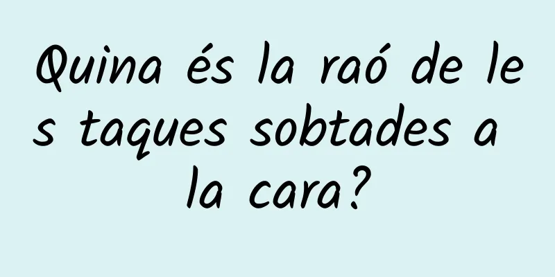 Quina és la raó de les taques sobtades a la cara?