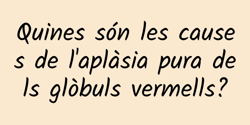 Quines són les causes de l'aplàsia pura dels glòbuls vermells?