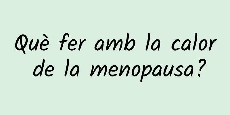 Què fer amb la calor de la menopausa?