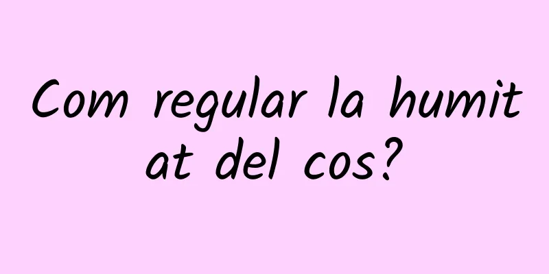 Com regular la humitat del cos?