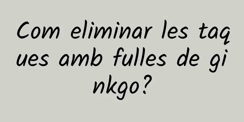 Com eliminar les taques amb fulles de ginkgo?