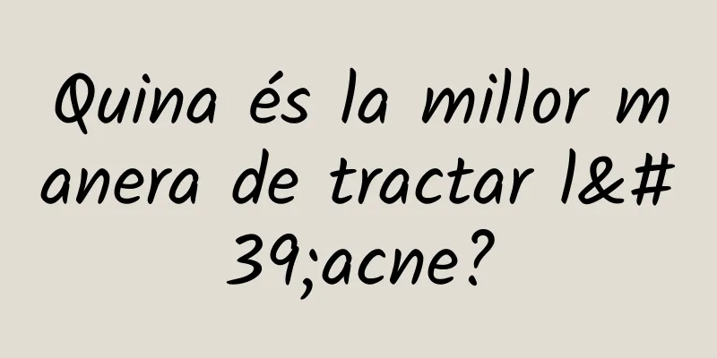Quina és la millor manera de tractar l'acne?