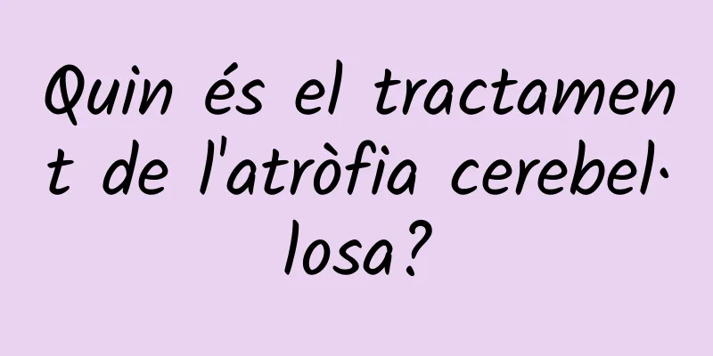Quin és el tractament de l'atròfia cerebel·losa?