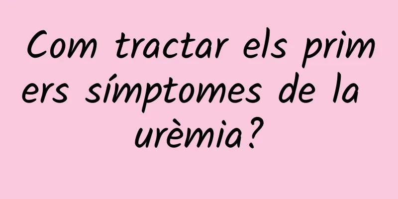 Com tractar els primers símptomes de la urèmia?