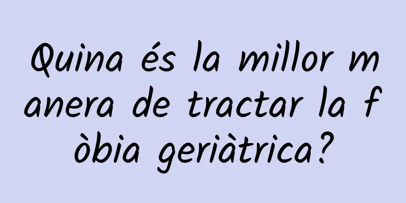 Quina és la millor manera de tractar la fòbia geriàtrica?