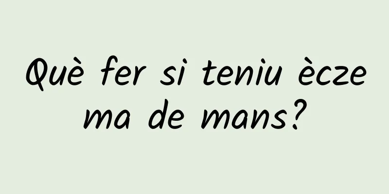 Què fer si teniu èczema de mans?