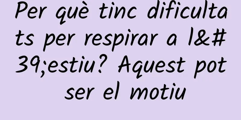 Per què tinc dificultats per respirar a l'estiu? Aquest pot ser el motiu
