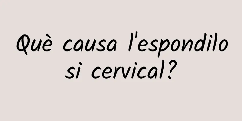 Què causa l'espondilosi cervical?