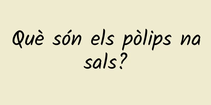 Què són els pòlips nasals?