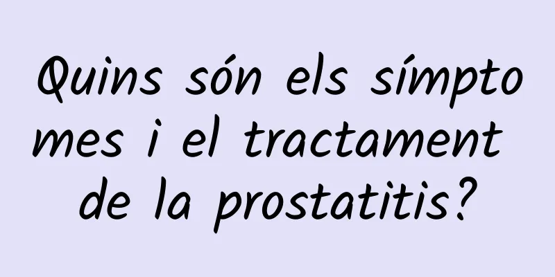 Quins són els símptomes i el tractament de la prostatitis?