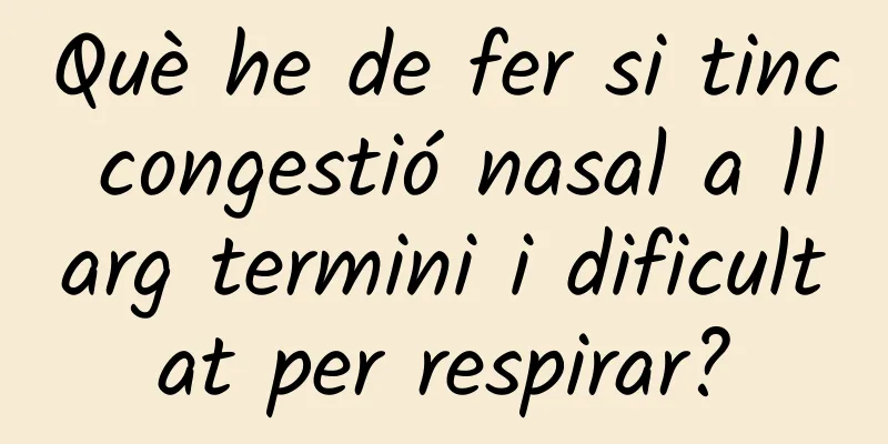 Què he de fer si tinc congestió nasal a llarg termini i dificultat per respirar?