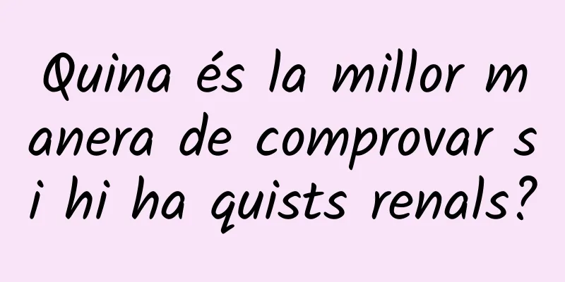 Quina és la millor manera de comprovar si hi ha quists renals?