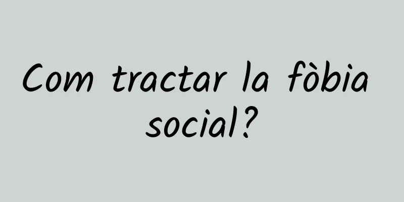 Com tractar la fòbia social?