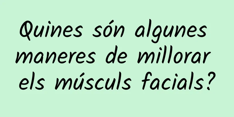 Quines són algunes maneres de millorar els músculs facials?