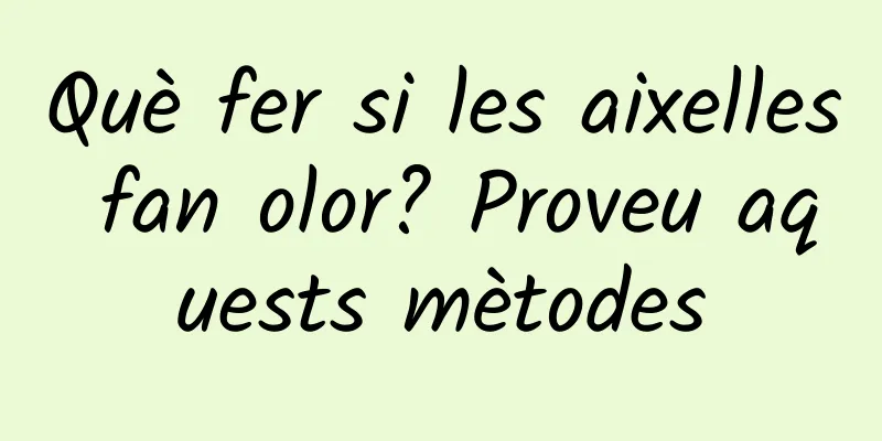 Què fer si les aixelles fan olor? Proveu aquests mètodes