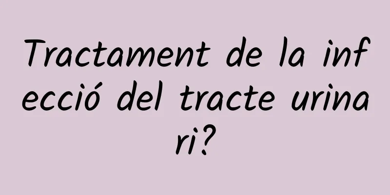 Tractament de la infecció del tracte urinari?