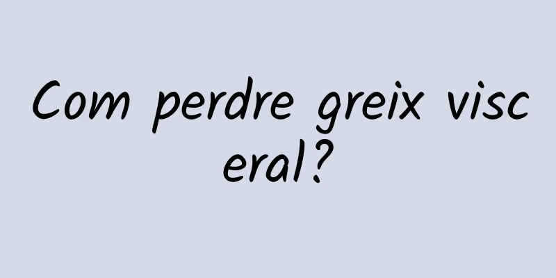 Com perdre greix visceral?