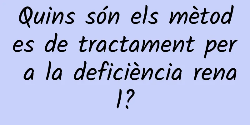Quins són els mètodes de tractament per a la deficiència renal?