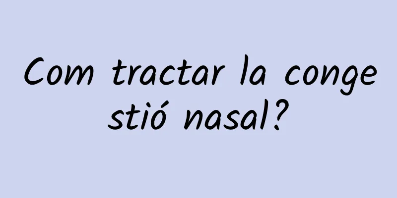 Com tractar la congestió nasal?
