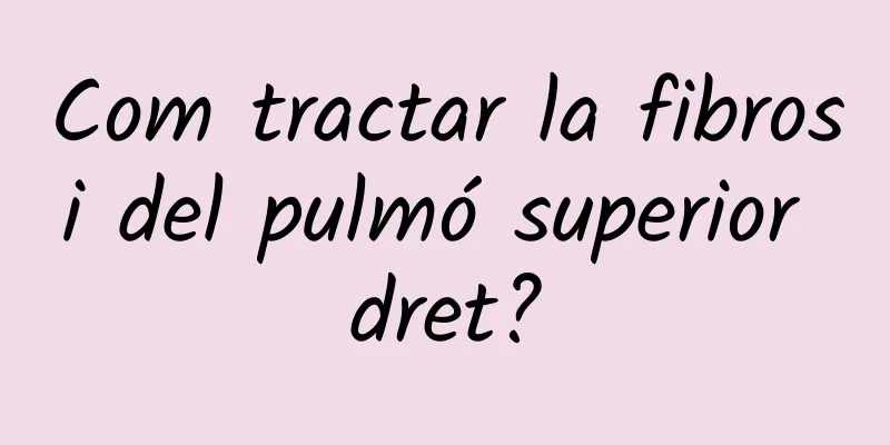 Com tractar la fibrosi del pulmó superior dret?