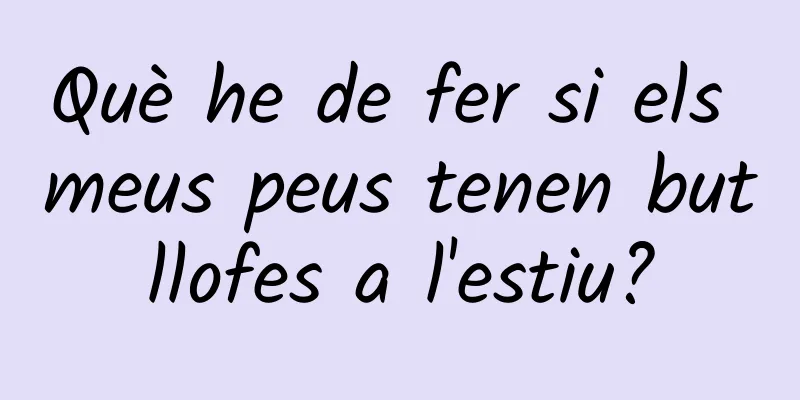 Què he de fer si els meus peus tenen butllofes a l'estiu?