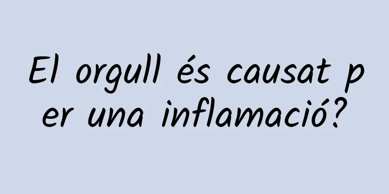 El orgull és causat per una inflamació?