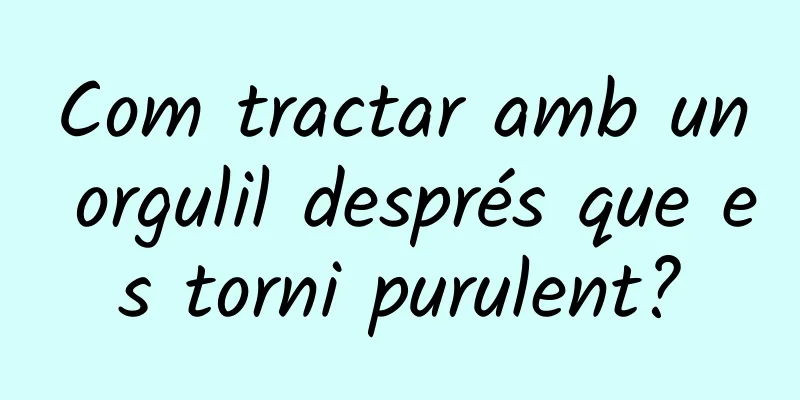 Com tractar amb un orgulil després que es torni purulent?