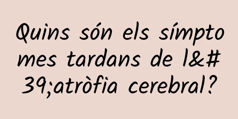 Quins són els símptomes tardans de l'atròfia cerebral?