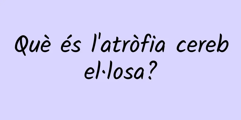 Què és l'atròfia cerebel·losa?