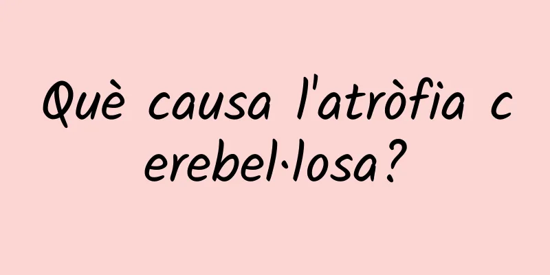 Què causa l'atròfia cerebel·losa?