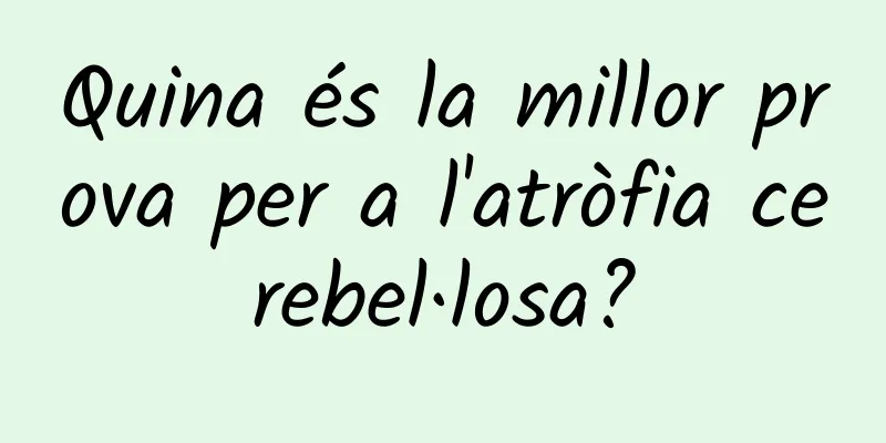 Quina és la millor prova per a l'atròfia cerebel·losa?