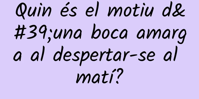 Quin és el motiu d'una boca amarga al despertar-se al matí?