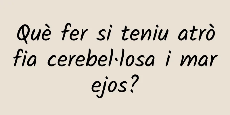 Què fer si teniu atròfia cerebel·losa i marejos?