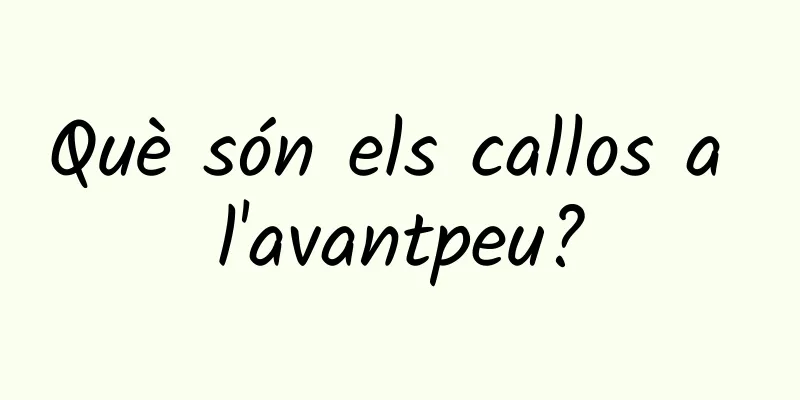 Què són els callos a l'avantpeu?