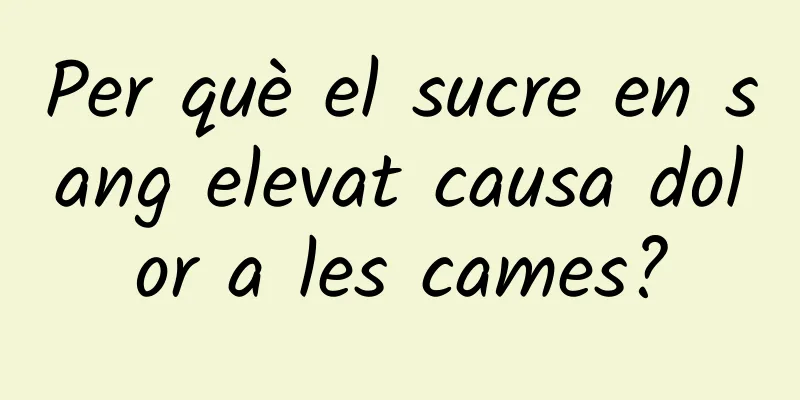 Per què el sucre en sang elevat causa dolor a les cames?