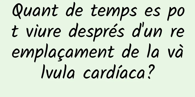 Quant de temps es pot viure després d'un reemplaçament de la vàlvula cardíaca?