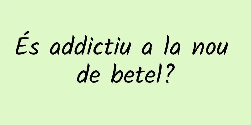 És addictiu a la nou de betel?