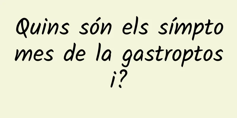 Quins són els símptomes de la gastroptosi?