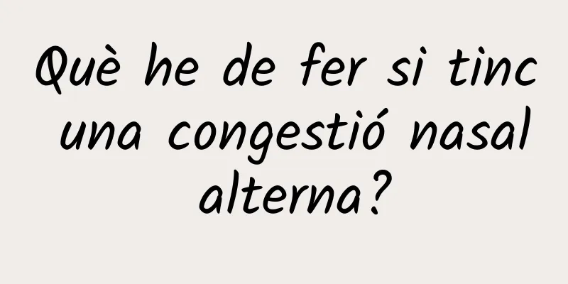 Què he de fer si tinc una congestió nasal alterna?